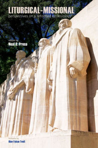 Liturgical-Missional: Perspectives On A Reformed Ecclesiology