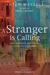 A Stranger Is Calling: Jews, Christians, And Muslims As Fellow Travellers A Stranger Is Calling: Jews, Christians, And Muslims As Fellow Travellers