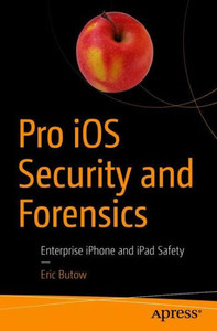 Pro Ios Security And Forensics: Enterprise Iphone And Ipad Safety
