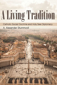A Living Tradition: Catholic Social Doctrine And Holy See Diplomacy (Studies In World Catholicism)