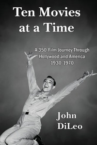 Ten Movies At A Time: A 350-Film Journey Through Hollywood And America 1930-1970