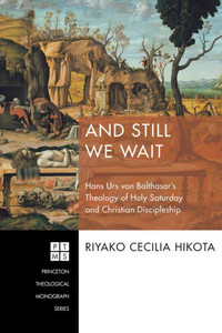 And Still We Wait: Hans Urs Von Balthasar'S Theology Of Holy Saturday And Christian Discipleship (Princeton Theological Monograph) And Still We Wait: Hans Urs Von Balthasar'S Theology Of Holy Saturday And Christian Discipleship (Princeton Theological Monograph)