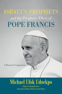 Israel'S Prophets And The Prophetic Effect Of Pope Francis: A Pastoral Companion