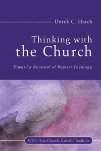 Thinking With The Church: Toward A Renewal Of Baptist Theology (Free Church, Catholic Tradition) Thinking With The Church: Toward A Renewal Of Baptist Theology (Free Church, Catholic Tradition)