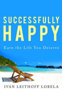 Successfully Happy: Earn The Life You Deserve Successfully Happy: Earn The Life You Deserve