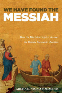 We Have Found The Messiah: How The Disciples Help Us Answer The Davidic Messianic Question