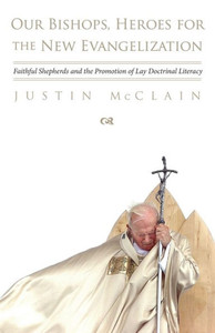 Our Bishops, Heroes For The New Evangelization: Faithful Shepherds And The Promotion Of Lay Doctrinal Literacy Our Bishops, Heroes For The New Evangelization: Faithful Shepherds And The Promotion Of Lay Doctrinal Literacy