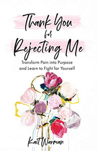 Thank You for Rejecting Me: Transform Pain into Purpose and Learn to Fight for Yourself. Thank You for Rejecting Me: Transform Pain into Purpose and Learn to Fight for Yourself.