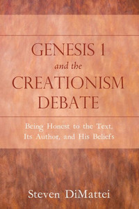 Genesis 1 And The Creationism Debate: Being Honest To The Text, Its Author, And His Beliefs