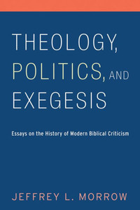 Theology, Politics, And Exegesis: Essays On The History Of Modern Biblical Criticism Theology, Politics, And Exegesis: Essays On The History Of Modern Biblical Criticism