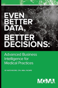 Even Better Data, Better Decisions: Advanced Business Intelligence For The Medical Practice (2) Even Better Data, Better Decisions: Advanced Business Intelligence For The Medical Practice (2)