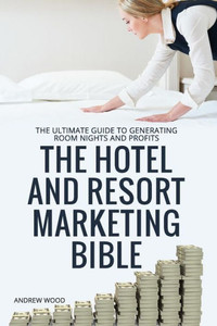 The Hotel And Resort Marketing Bible