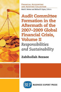 Audit Committee Formation In The Aftermath Of 2007-2009 Global Financial Crisis, Volume Ii: Responsibilities And Sustainability Audit Committee Formation In The Aftermath Of 2007-2009 Global Financial Crisis, Volume Ii: Responsibilities And Sustainability