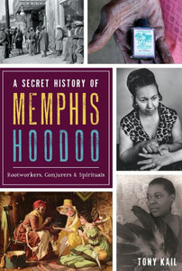 A Secret History Of Memphis Hoodoo: Rootworkers, Conjurers & Spirituals (American Heritage)