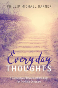 Everyday Thoughts: A Collection Of Devotional Readings For Thinking Christians Everyday Thoughts: A Collection Of Devotional Readings For Thinking Christians
