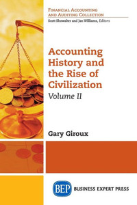 Accounting History And The Rise Of Civilization, Volume Ii (Financial Accounting And Auditing Collection) Accounting History And The Rise Of Civilization, Volume Ii (Financial Accounting And Auditing Collection)