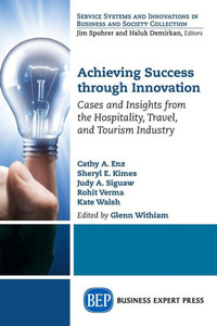 Achieving Success Through Innovation: Cases And Insights From The Hospitality, Travel, And Tourism Industry Achieving Success Through Innovation: Cases And Insights From The Hospitality, Travel, And Tourism Industry