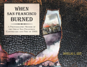 When San Francisco Burned: A Photographic Memoir Of The Great San Francisco Earthquake And Fire Of 1906 When San Francisco Burned: A Photographic Memoir Of The Great San Francisco Earthquake And Fire Of 1906