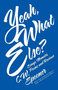 Yeah, What Else?: Essays, Memoirs, Poems, And Reviews