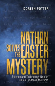 Nathan Solves The Easter Mystery: Science And Technology Unlock Clues Hidden In The Bible Nathan Solves The Easter Mystery: Science And Technology Unlock Clues Hidden In The Bible