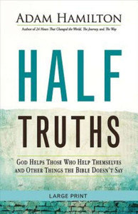 Half Truths: God Helps Those Who Help Themselves And Other Things The Bible Doesn'T Say Half Truths: God Helps Those Who Help Themselves And Other Things The Bible Doesn'T Say