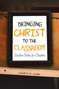 Bringing Christ To The Classroom: Scripture Studies For Educators