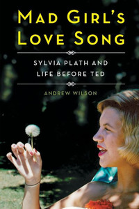 Mad Girl'S Love Song: Sylvia Plath And Life Before Ted Mad Girl'S Love Song: Sylvia Plath And Life Before Ted
