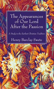 The Appearances Of Our Lord After The Passion: A Study In The Earliest Christian Tradition The Appearances Of Our Lord After The Passion: A Study In The Earliest Christian Tradition