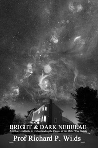 Bright & Dark Nebulae: An Observers Guide To The Clouds Of The Milky Way Galaxy
