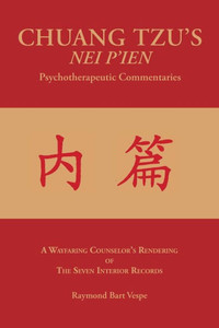 Chuang Tzu'S Nei P'Ien Psychotherapeutic Commentaries: A Wayfaring Counselor'S Rendering Of The Seven Interior Records Chuang Tzu'S Nei P'Ien Psychotherapeutic Commentaries: A Wayfaring Counselor'S Rendering Of The Seven Interior Records