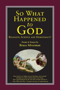 So What Happened To God, Religion, Science, And Democracy?: Poems & Essays