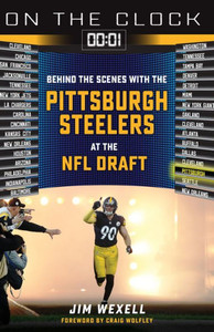 On The Clock: Pittsburgh Steelers: Behind The Scenes With The Pittsburgh Steelers At The Nfl Draft On The Clock: Pittsburgh Steelers: Behind The Scenes With The Pittsburgh Steelers At The Nfl Draft