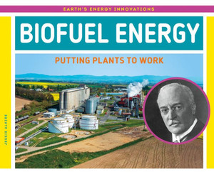 Biofuel Energy: Putting Plants To Work (Earth's Energy Innovations)