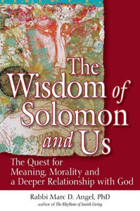 The Wisdom Of Solomon And Us: The Quest For Meaning, Morality And A Deeper Relationship With God The Wisdom Of Solomon And Us: The Quest For Meaning, Morality And A Deeper Relationship With God