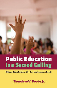 Public Education Is A Sacred Calling: Citizen Stakeholders All-For The Common Good!