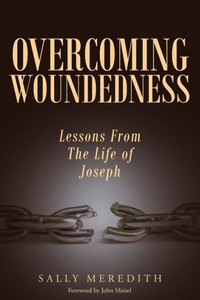 Overcoming Woundedness: Lessons From The Life Of Joseph Overcoming Woundedness: Lessons From The Life Of Joseph