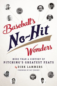 Baseball's No-Hit Wonders: More Than A Century Of Pitching's Greatest Feats Baseball's No-Hit Wonders: More Than A Century Of Pitching's Greatest Feats
