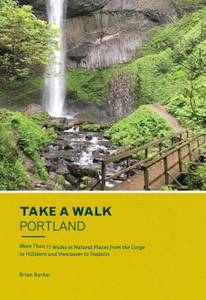 Take A Walk: Portland: More Than 75 Walks In Natural Places From The Gorge To Hillsboro And Vancouver To Tualatin Take A Walk: Portland: More Than 75 Walks In Natural Places From The Gorge To Hillsboro And Vancouver To Tualatin