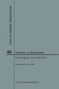 Code Of Federal Regulations Title 40, Protection Of Environment, Parts 52 (52.1019-52. 2019), 2018 Code Of Federal Regulations Title 40, Protection Of Environment, Parts 52 (52.1019-52. 2019), 2018