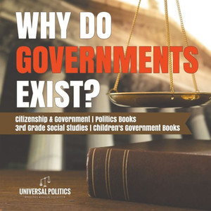 Why Do Governments Exist? | Citizenship & Government | Politics Books | 3Rd Grade Social Studies | Children's Government Books Why Do Governments Exist? | Citizenship & Government | Politics Books | 3Rd Grade Social Studies | Children's Government Books