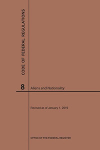 Code Of Federal Regulations Title 8, Aliens And Nationality, 2019 Code Of Federal Regulations Title 8, Aliens And Nationality, 2019