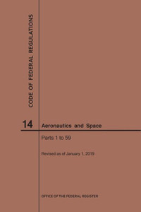 Code Of Federal Regulations, Title 14, Aeronautics And Space, Parts 1-59, 2019 Code Of Federal Regulations, Title 14, Aeronautics And Space, Parts 1-59, 2019