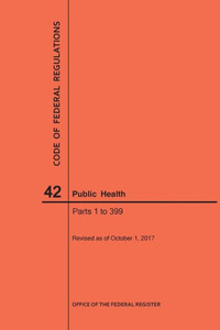 Code Of Federal Regulations Title 42, Public Health, Parts 1-399, 2017