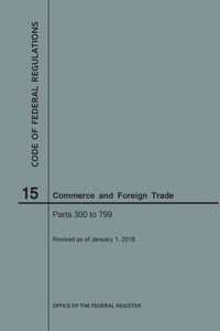 Code Of Federal Regulations Title 15, Commerce And Foreign Trade, Parts 300-799, 2018 Code Of Federal Regulations Title 15, Commerce And Foreign Trade, Parts 300-799, 2018