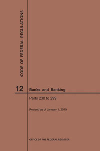 Code Of Federal Regulations Title 12, Banks And Banking, Parts 230-299, 2019 Code Of Federal Regulations Title 12, Banks And Banking, Parts 230-299, 2019