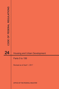 Code Of Federal Regulations Title 24, Housing And Urban Development, Parts 0-199, 2017 Code Of Federal Regulations Title 24, Housing And Urban Development, Parts 0-199, 2017