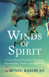 Winds Of Spirit: Ancient Wisdom Tools For Navigating Relationships, Health, And The Divine Winds Of Spirit: Ancient Wisdom Tools For Navigating Relationships, Health, And The Divine