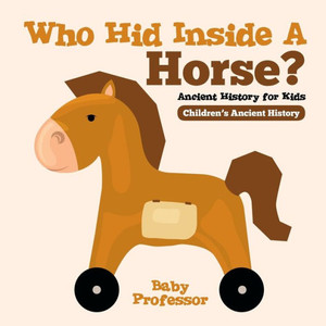 Who Hid Inside A Horse? Ancient History For Kids Children's Ancient History Who Hid Inside A Horse? Ancient History For Kids Children's Ancient History