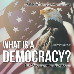 What Is A Democracy? Us Government Textbook Children's Government Books What Is A Democracy? Us Government Textbook Children's Government Books