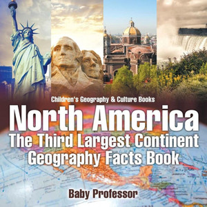 North America: The Third Largest Continent - Geography Facts Book Children's Geography & Culture Books North America: The Third Largest Continent - Geography Facts Book Children's Geography & Culture Books